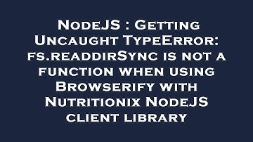 NodeJS : Getting Uncaught TypeError: fs.readdirSync is not a function when using Browserify with Nut