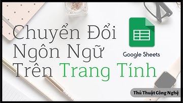 CHUYỂN ĐỔI NGÔN NGỮ TRÊN TRANG TÍNH (2020) I Thủ Thuật Công Nghệ