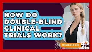 How Do Double-Blind Clinical Trials Work - Psoriasis Relief Guide
