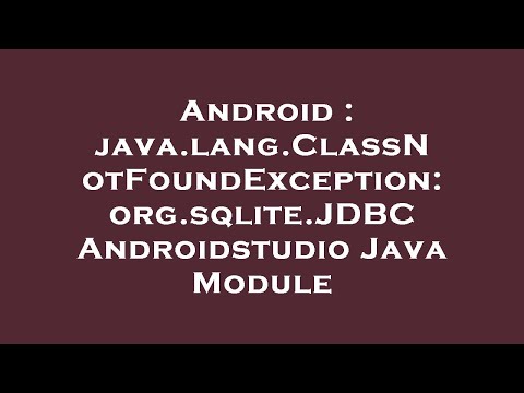 Android : java.lang.ClassNotFoundException: org.sqlite.JDBC Androidstudio Java Module
