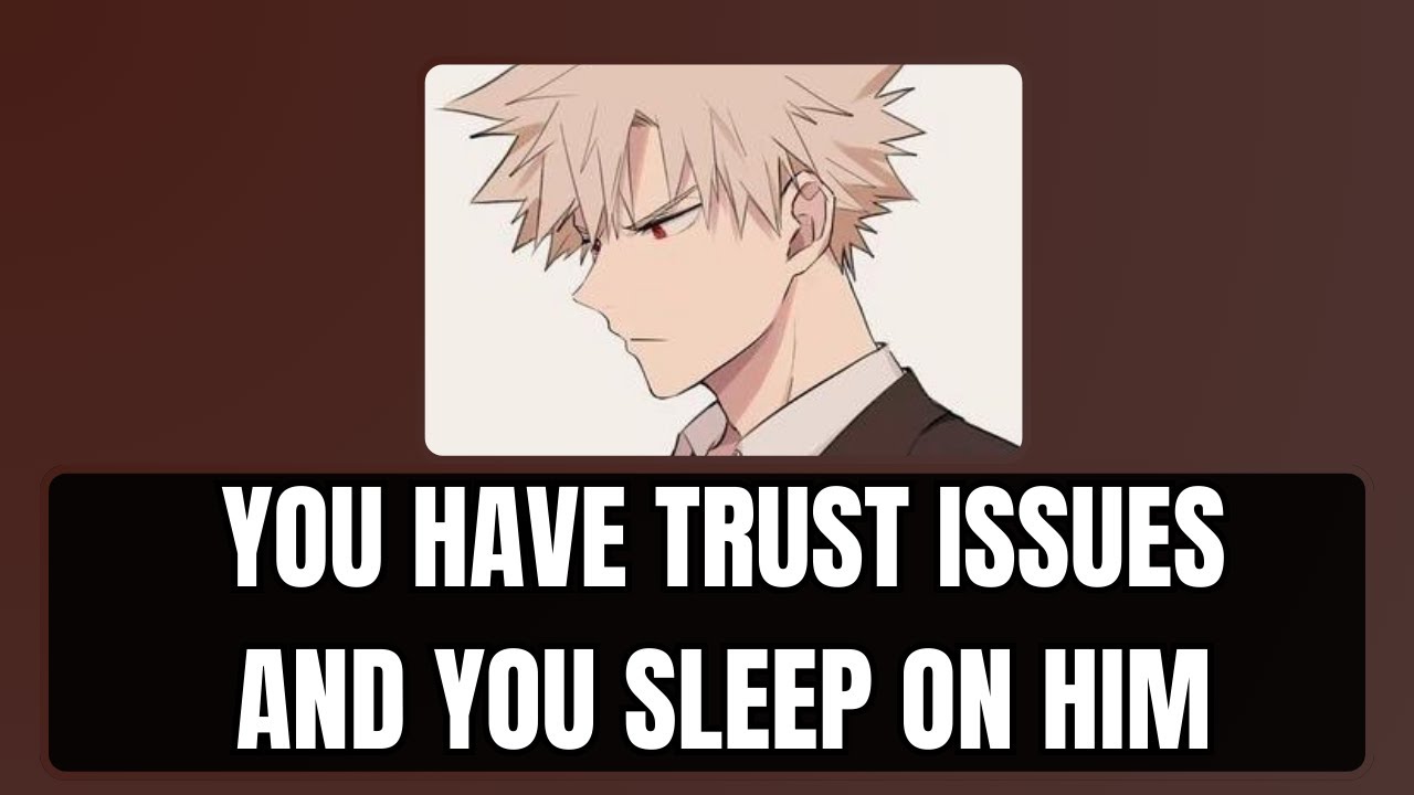 You have trust issues and you sleep on him - Bakugou x listener