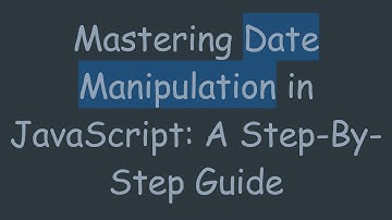 Mastering Date Manipulation in JavaScript: A Step-By-Step Guide