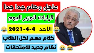 عاجل وهام جدا|ملخص اخر قرارات وزير التربية والتعليم طارق شوقي اليوم الاحد 4_4_2021