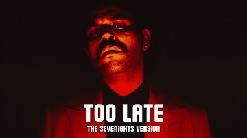 The Weeknd - Too Late (The Sevenights Version)