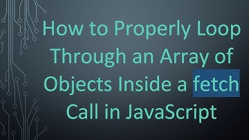 How to Properly Loop Through an Array of Objects Inside a fetch Call in JavaScript