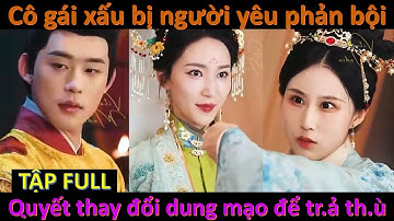 Cô gái xấu xí bị người yêu phản bội nên quyết thay đổi dung mạo để tr.ả th.ù