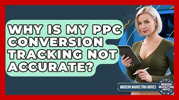 Why Is My PPC Conversion Tracking Not Accurate? - Modern Marketing Moves