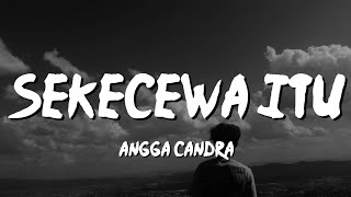 Sekecewa Itu    Angga Candra  S 