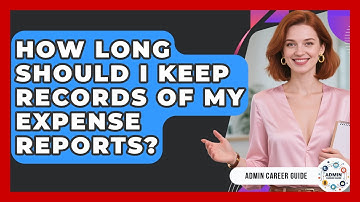 How Long Should I Keep Records Of My Expense Reports? - Admin Career Guide