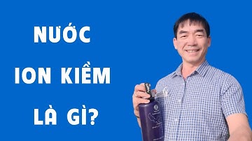 Nước ion kiềm là gì? Đào Đình Cây