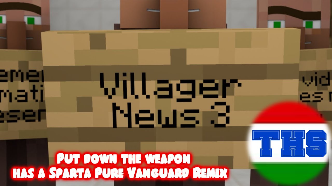 (Villager News 3)Put down the weapon has a Sparta Pure Vanguard Remix