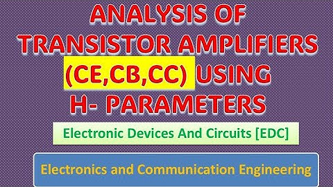 Analysis of transistor amplifiers (CE,CB,CC) using h- parameters 