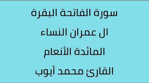 سورة الفاتحة البقرة ال عمران النساء المائدة الأنعام القارئ محمد أيوب