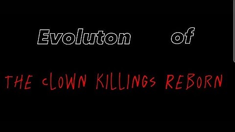 Evolution of The Clown Killings Reborn⏰ (Roblox)