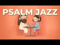 Morning Psalm Jazz ☕ | 📖 Gentle Bible Jazz for Study, Quiet Time & Deep Focus – Peaceful (4 Hours)