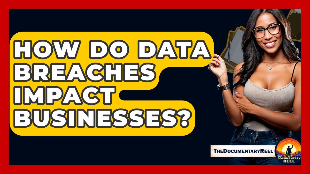 How Do Data Breaches Impact Businesses? - The Documentary Reel