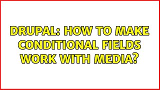 Drupal: How to make conditional fields work with MEDIA?