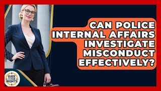 Can Police Internal Affairs Investigate Misconduct Effectively? - Guide To Your Rights