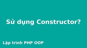 Lập trình PHP OOP # Sử dụng Constructor?