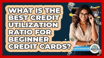 What Is The Best Credit Utilization Ratio For Beginner Credit Cards? - Your Guide to Budgeting
