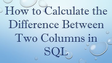 How to Calculate the Difference Between Two Columns in SQL