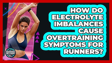 How Do Electrolyte Imbalances Cause Overtraining Symptoms For Runners? - Running Beyond Limits