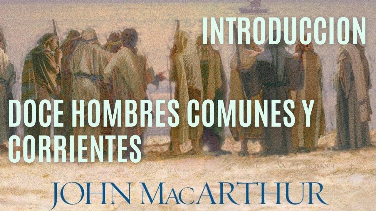 01/11 Doce hombre comunes y corrientes | John MacArthur | INTRODUCCION