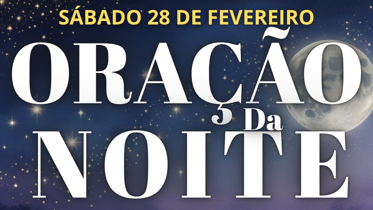 ORAÇÃO DA NOITE DE HOJE SÁBADO 28 DE FEVEREIRO DE 2026 COM O SALMO 91 DUAS VEZES