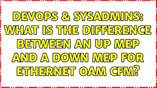 DevOps & SysAdmins: What is the difference between an Up MEP and a Down MEP for Ethernet OAM CFM?