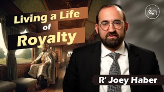 Vayimaen (וימאן) R' Joey Haber - Living a Life of Royalty