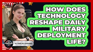 How Does Technology Reshape Daily Military Deployment Life? - The Frontline Guardians