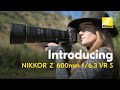 Introducing the new nikkor z 600mm f63 vr s  supertelephoto lens