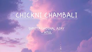 Chickni Chambali ( Shreya Ghoshal Ajay - Atul) Song lyrics 