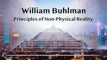 The Principles of Non-Physical Reality: Our Incredible Journey with William Buhlman