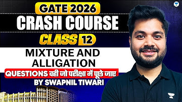 🔥Mixture & Alligation for GATE 2026 (Class - 12) || Crash Course || Quant By - Swapnil Tiwari