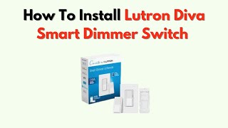 How to Install Lutron Diva Smart Dimmer Switch – Step by Step Wiring Guide
