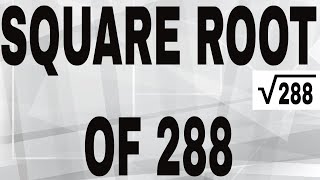 SQUARE ROOT OF 288