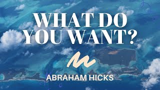 What Do You Want? | Abraham Hicks | LOA (Law of Attraction)