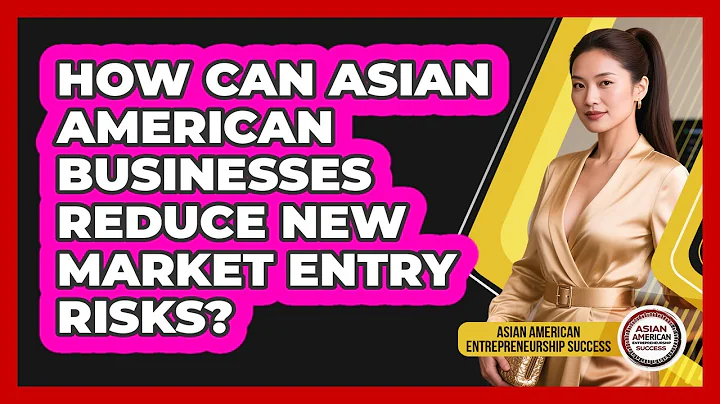 How Can Asian American Businesses Reduce New Market Entry Risks?