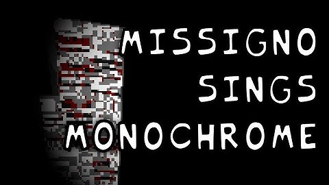 missingno sings monochrome