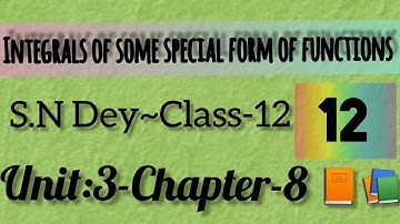 INTEGRALS OF SOME SPECIAL FORM OF FUNCTIONS||S.N DEY~CLASS-12||UNIT-3:CHAPTER-8||PART-12