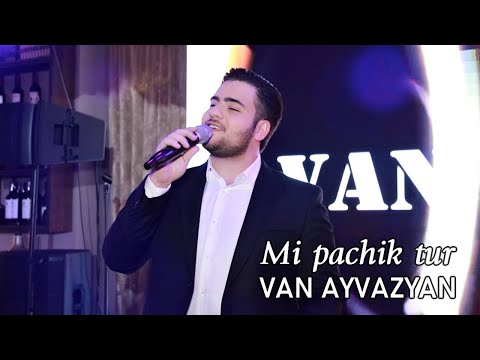 Van Ayvazyan - Mi Pachik Tur