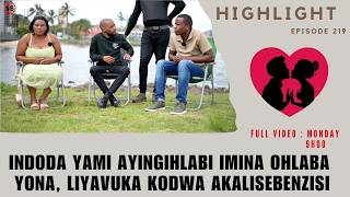 INDODA YAMI AYINGIHLABI IMINA OHLABA YONA, LIYAVUKA KODWA AKALISEBENZISI - EP 219 HIGHLIGHTS