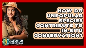 How Do Unpopular Species Contribute To In-situ Conservation? - Ecosystem Essentials