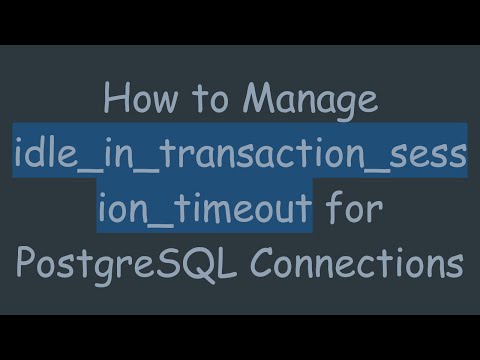 How to Manage idle_in_transaction_session_timeout for PostgreSQL Connections