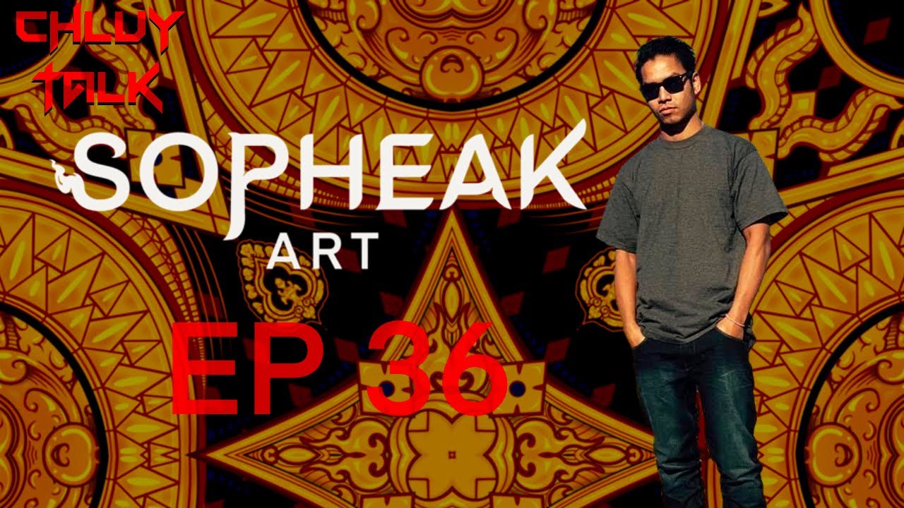 Chluy Talk Podcast Ep 36: Sopheak Art