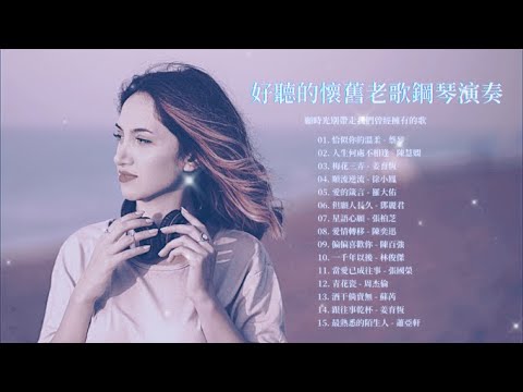 好聽的懷舊經典老歌鋼琴演奏 | 恰似你的溫柔， 人生何處不相逢，梅花三弄，順流逆流，愛的箴言，但願人長久，星語心願，愛情轉移，偏偏喜歡你 ，一千年以後，當愛已成往事，跟往事乾杯，最熟悉的陌生人