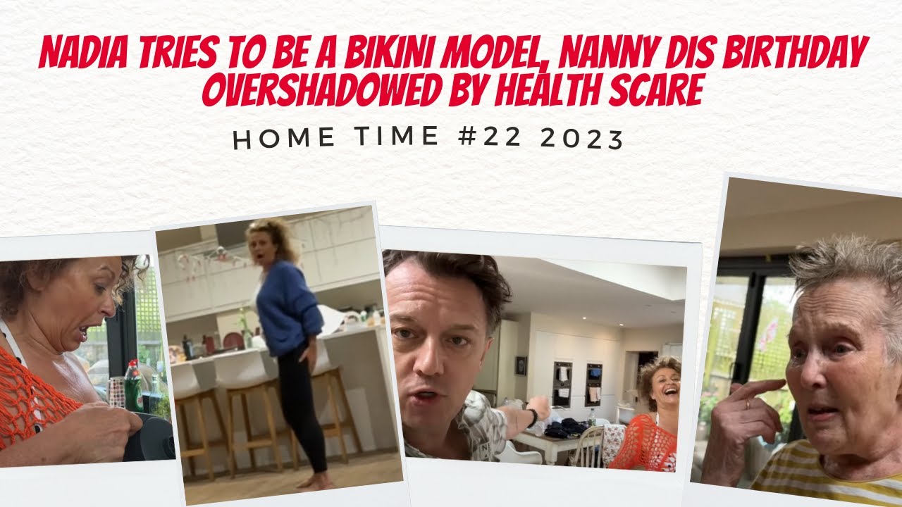 HOME TIME 2023 #22 Nadia Tries to Be a BIKINI MODEL, Nanny Dis Birthday Overshadowed by HEALTH SCARE