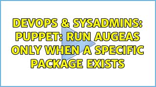DevOps & SysAdmins: Puppet: Run Augeas only when a specific package exists (2 Solutions!!)