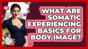 What Are Somatic Experiencing Basics For Body Image? - Inside Body Image